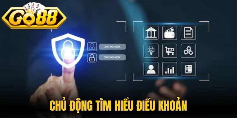 Chủ động tìm hiểu điều khoản trong chính sách bảo mật 