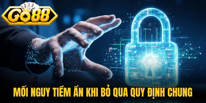 Mối nguy tiềm ẩn khi bỏ qua quy định chung 