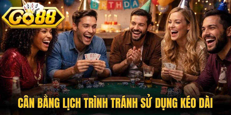Cân bằng lịch trình tránh sử dụng kéo dài