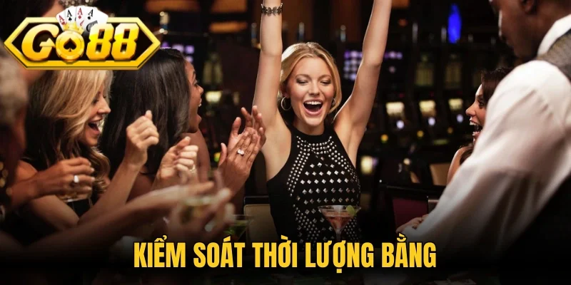 Kiểm soát thời lượng bằng chơi có trách nhiệm 