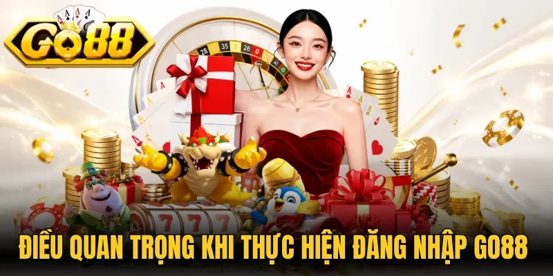 Điều quan trọng khi thực hiện đăng nhập Go88