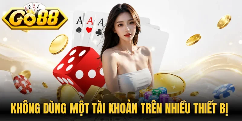 Không dùng một tài khoản trên nhiều thiết bị