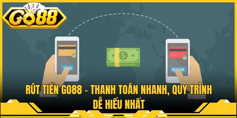 R&uacute;t Tiền Go88 - Thanh To&aacute;n Nhanh, Quy Tr&igrave;nh Dễ Hiểu Nhất