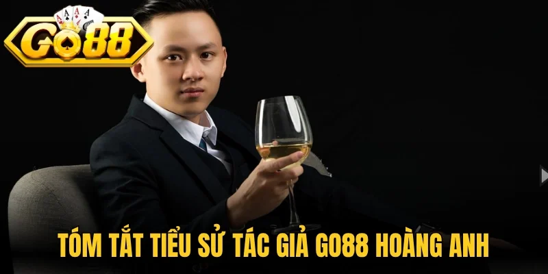 Tóm tắt tiểu sử tác giả Go88 Hoàng Anh